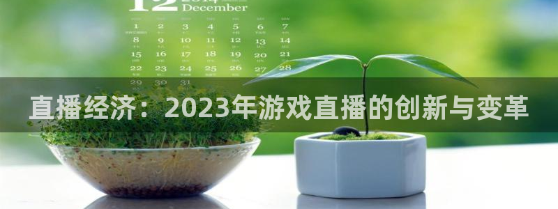 鼎点娱乐注册登录平台：直播经济：2023年游戏直播的创新与变