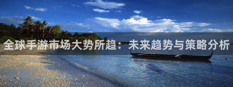 鼎点娱乐什么意思：全球手游市场大势所趋：未来趋势与策略分析